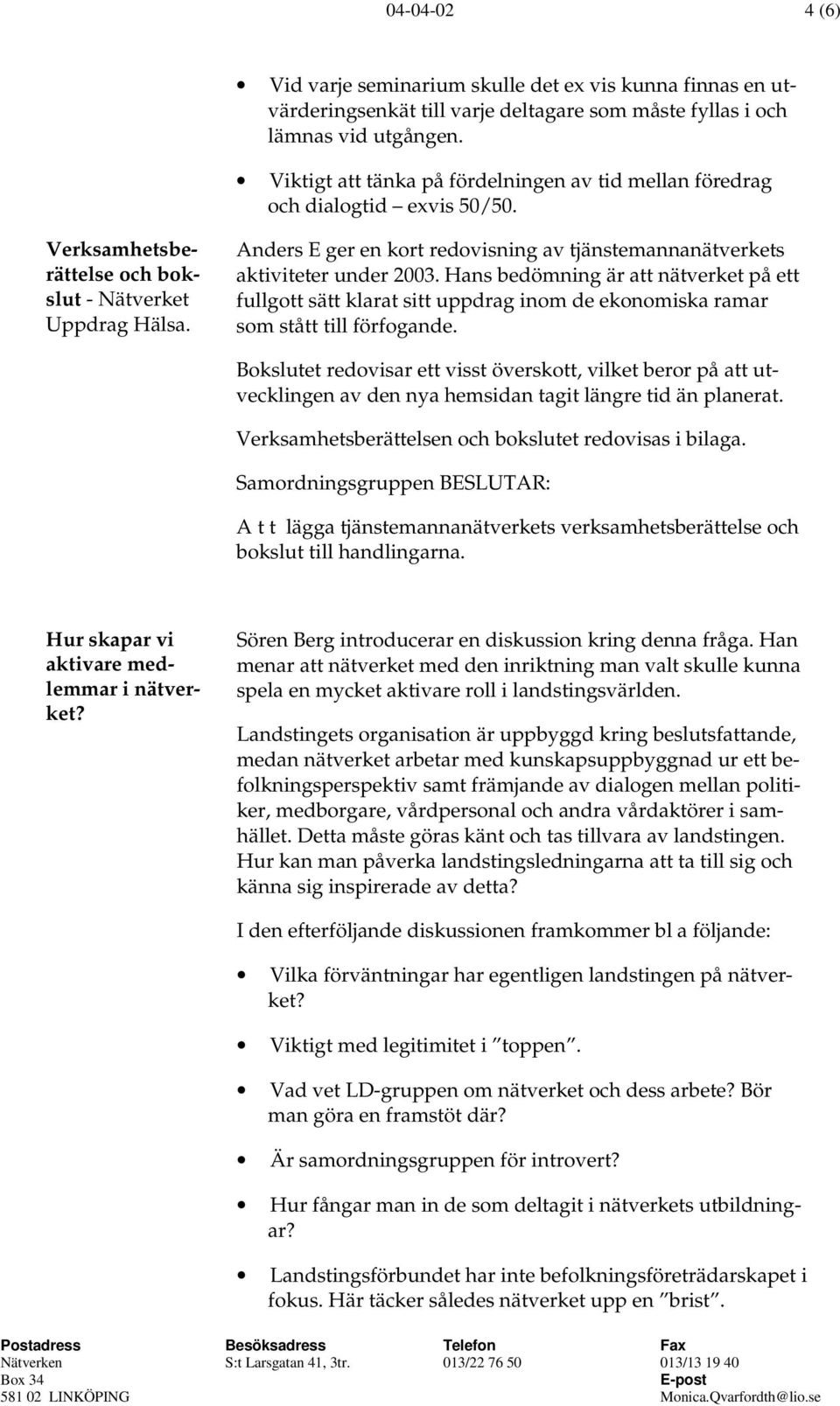 Anders E ger en kort redovisning av tjänstemannanätverkets aktiviteter under 2003.