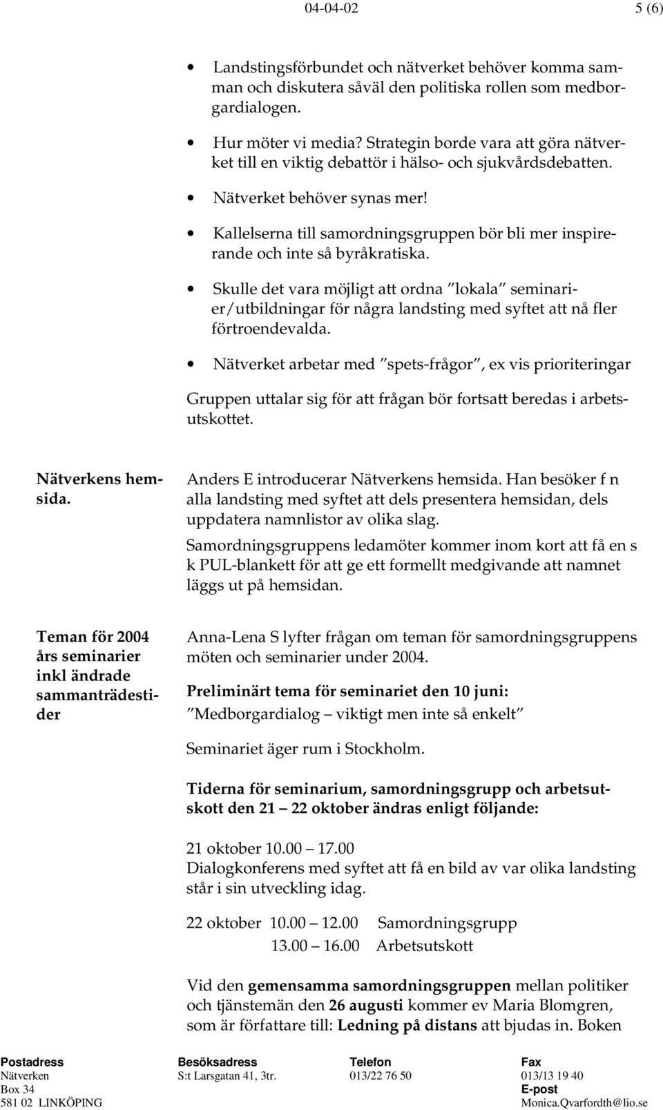 Kallelserna till samordningsgruppen bör bli mer inspirerande och inte så byråkratiska.