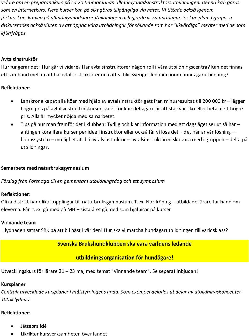 I gruppen diskuterades också vikten av att öppna våra utbildningar för sökande som har likvärdiga meriter med de som efterfrågas. Avtalsinstruktör Hur fungerar det? Hur går vi vidare?