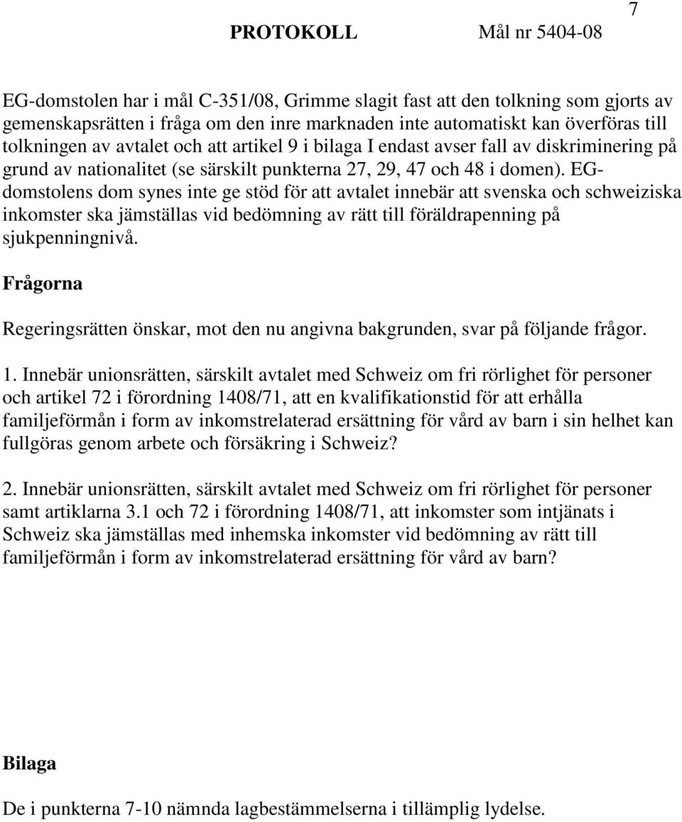 EGdomstolens dom synes inte ge stöd för att avtalet innebär att svenska och schweiziska inkomster ska jämställas vid bedömning av rätt till föräldrapenning på sjukpenningnivå.