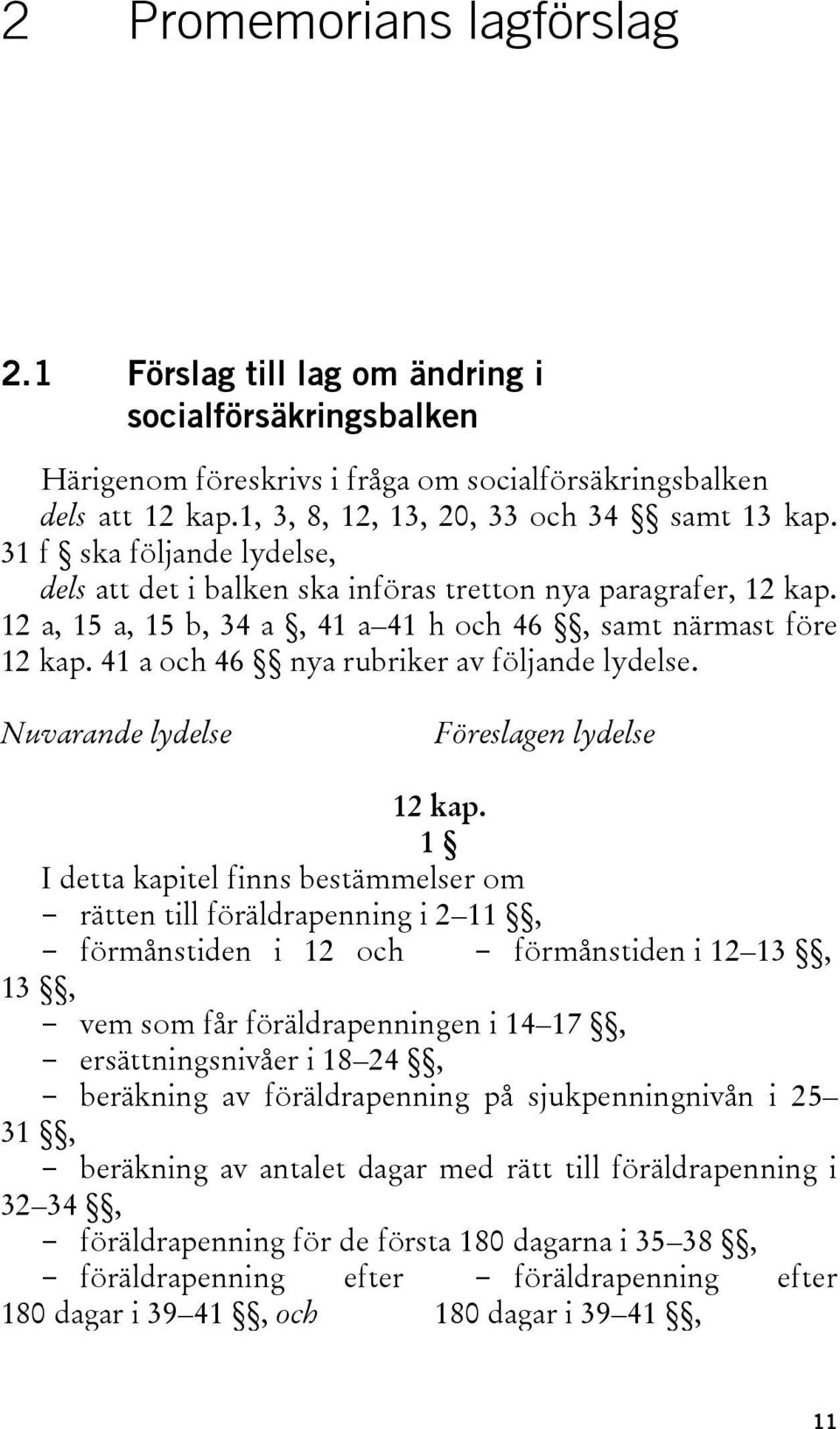 41 a och 46 nya rubriker av följande lydelse. Nuvarande lydelse Föreslagen lydelse 12 kap.