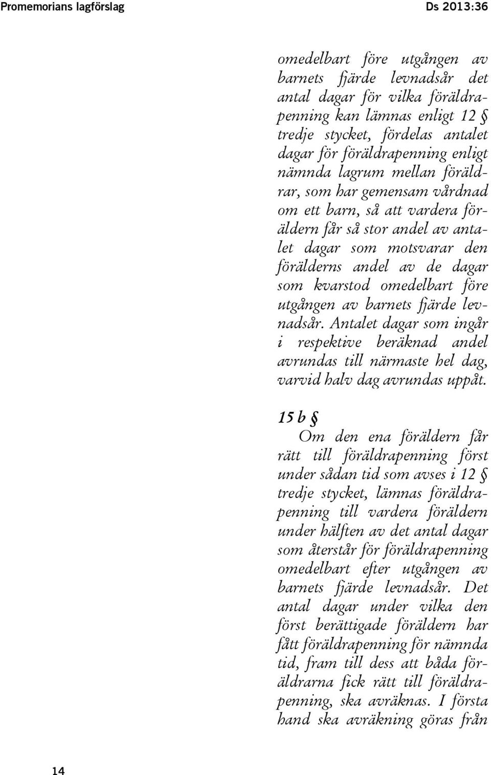 som kvarstod omedelbart före utgången av barnets fjärde levnadsår. Antalet dagar som ingår i respektive beräknad andel avrundas till närmaste hel dag, varvid halv dag avrundas uppåt.