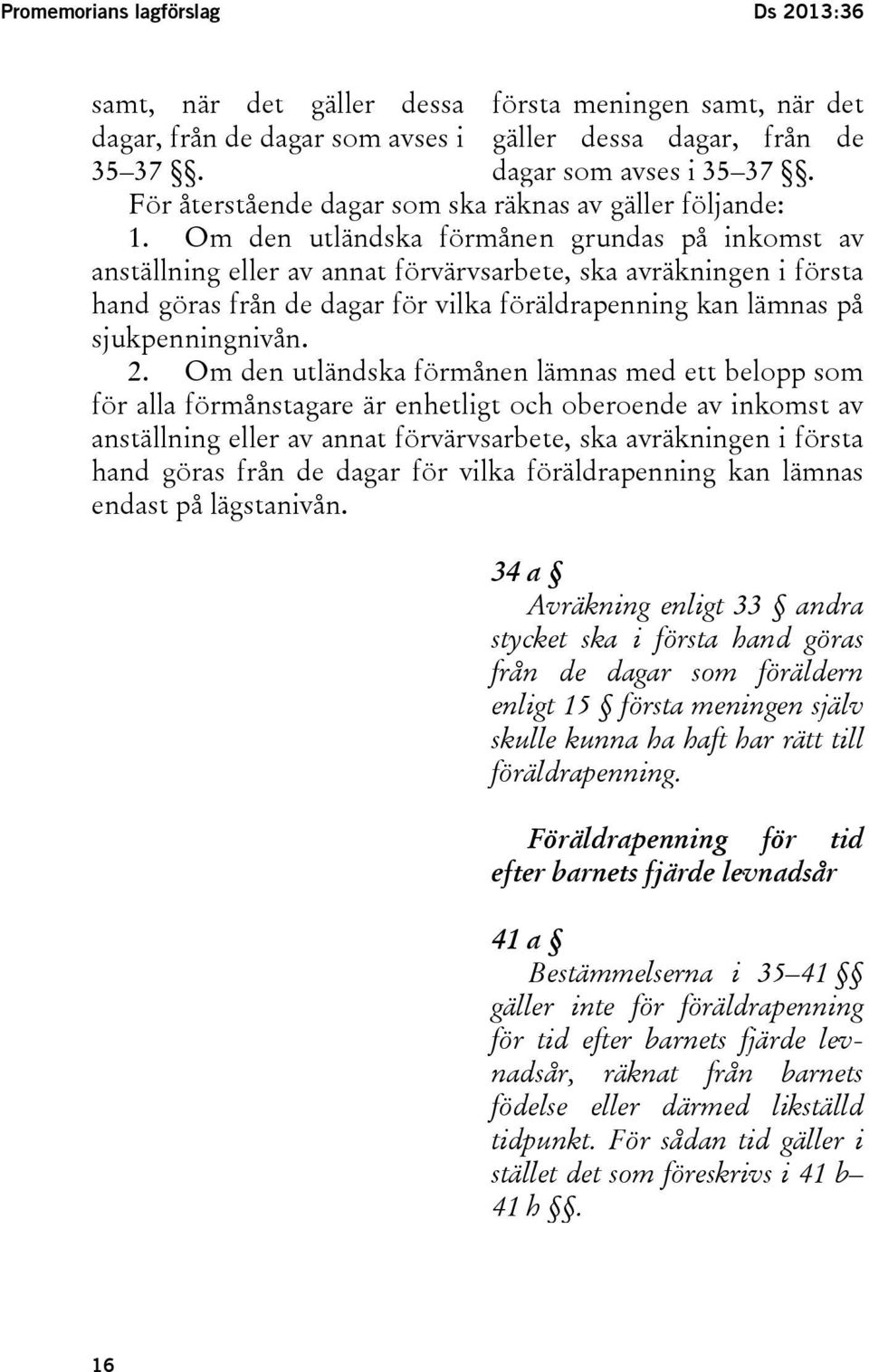 Om den utländska förmånen grundas på inkomst av anställning eller av annat förvärvsarbete, ska avräkningen i första hand göras från de dagar för vilka föräldrapenning kan lämnas på sjukpenningnivån.