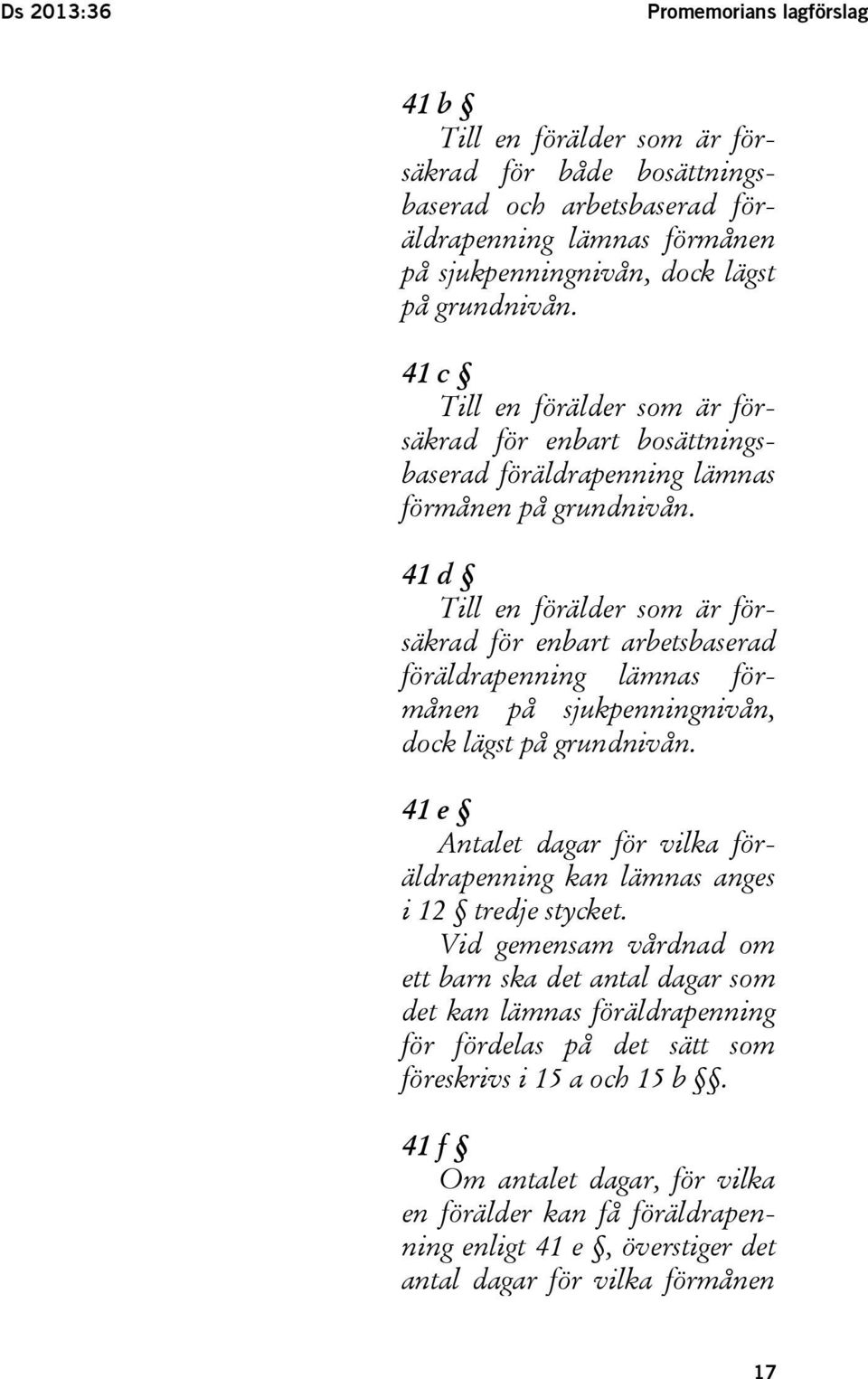 41 d Till en förälder som är försäkrad för enbart arbetsbaserad föräldrapenning lämnas förmånen på sjukpenningnivån, dock lägst på grundnivån.