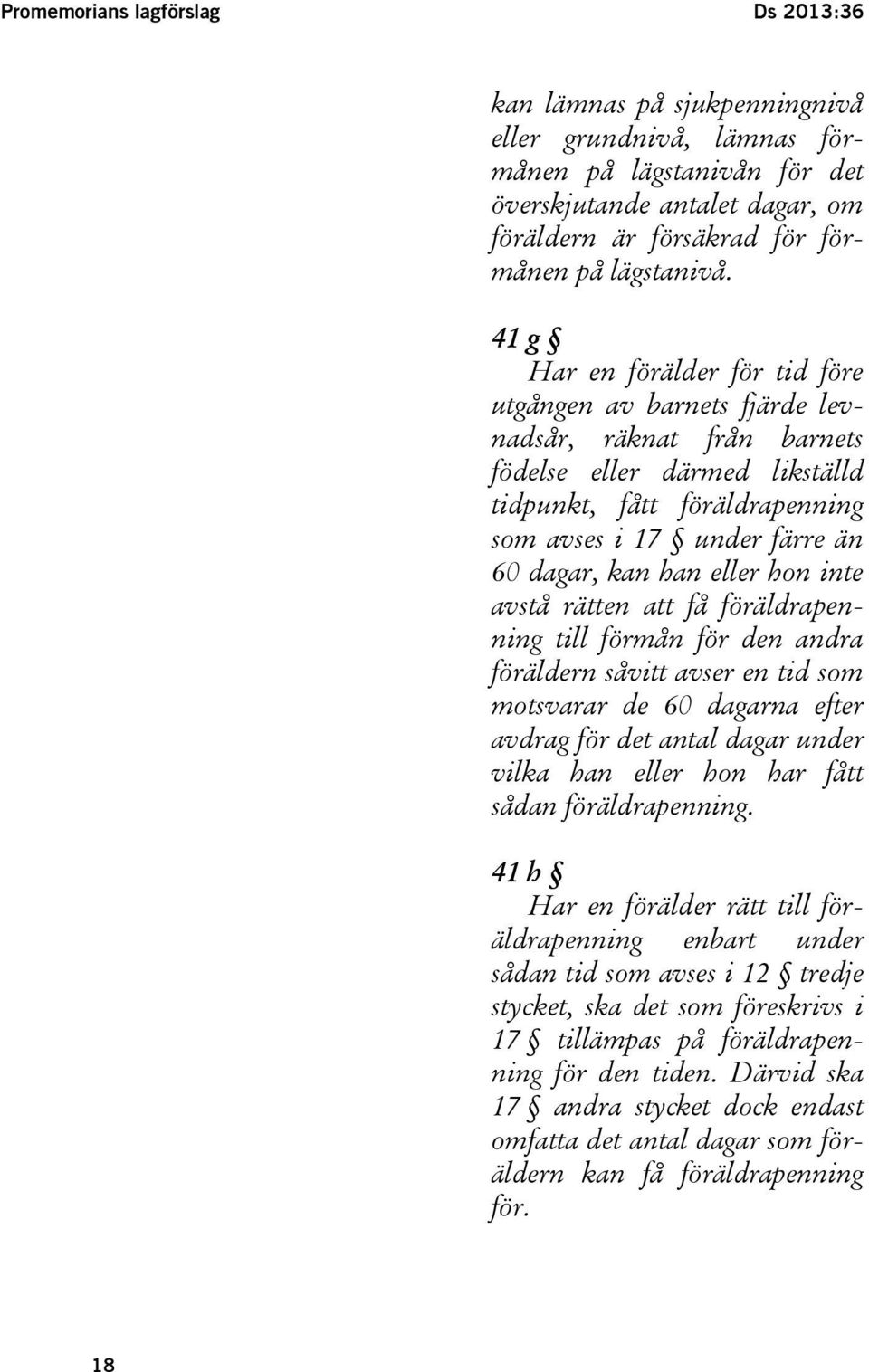 41 g Har en förälder för tid före utgången av barnets fjärde levnadsår, räknat från barnets födelse eller därmed likställd tidpunkt, fått föräldrapenning som avses i 17 under färre än 60 dagar, kan