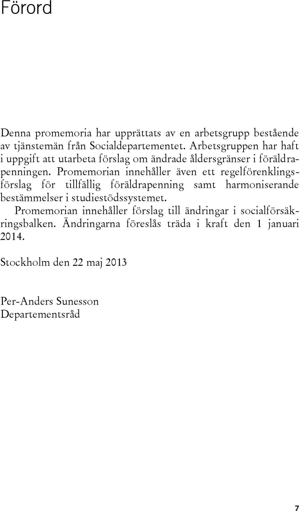 Promemorian innehåller även ett regelförenklingsförslag för tillfällig föräldrapenning samt harmoniserande bestämmelser i