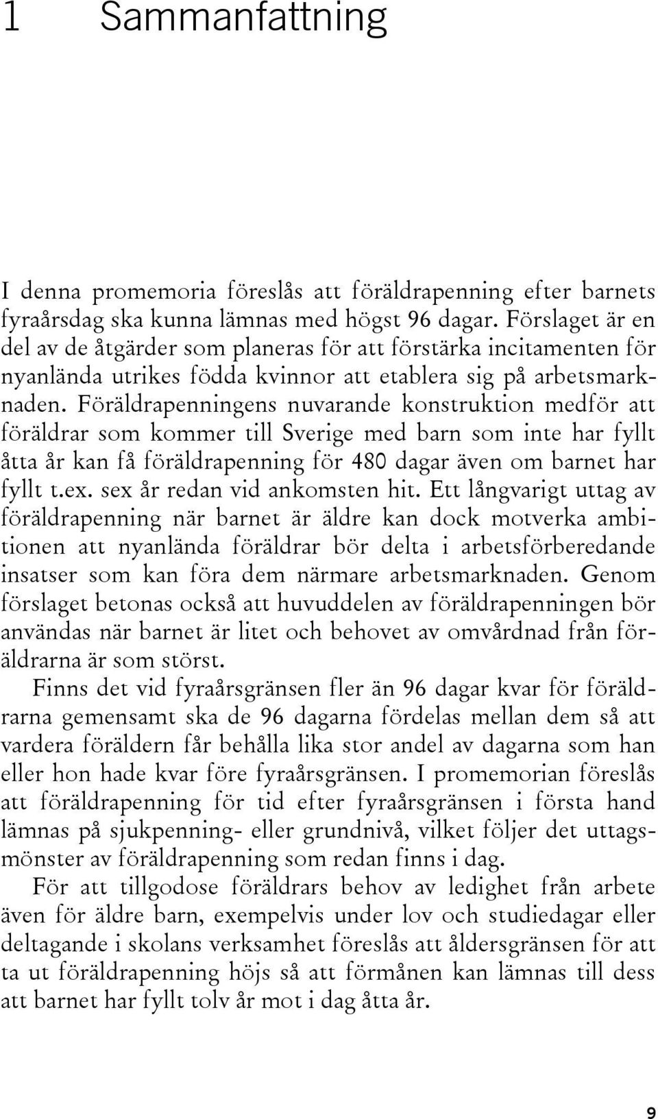 Föräldrapenningens nuvarande konstruktion medför att föräldrar som kommer till Sverige med barn som inte har fyllt åtta år kan få föräldrapenning för 480 dagar även om barnet har fyllt t.ex.