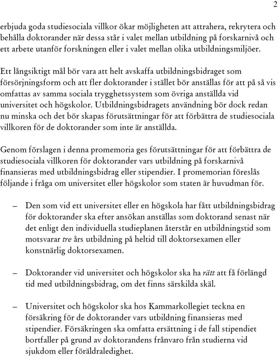 Ett långsiktigt mål bör vara att helt avskaffa utbildningsbidraget som försörjningsform och att fler doktorander i stället bör anställas för att på så vis omfattas av samma sociala trygghetssystem