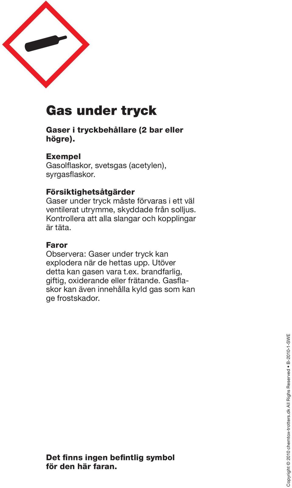 Kontrollera att alla slangar och kopplingar är täta. Observera: Gaser under tryck kan explodera när de hettas upp.