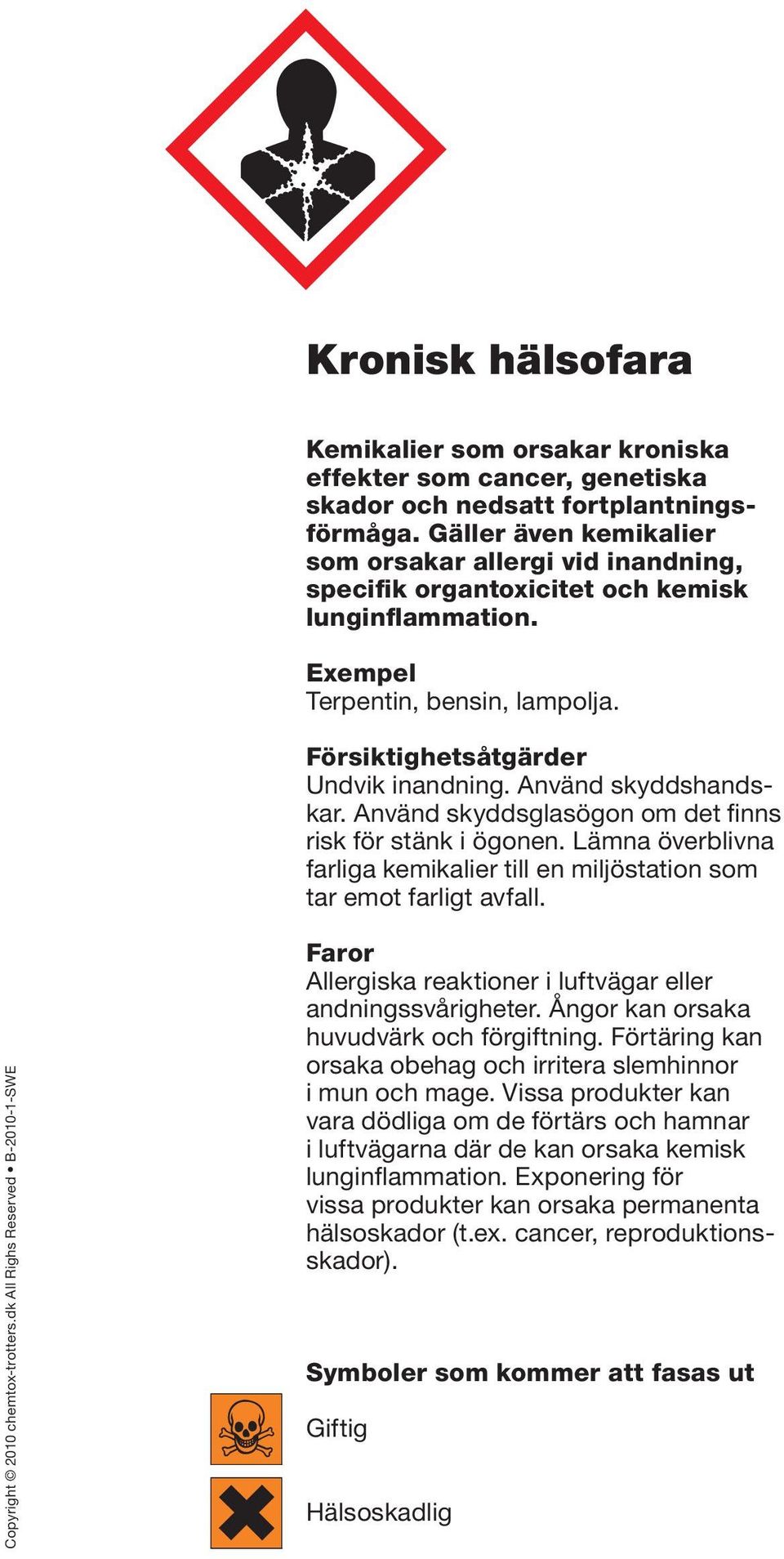 Använd skyddsglasögon om det finns risk för stänk i ögonen. Lämna överblivna farliga kemikalier till en miljöstation som tar emot farligt avfall.