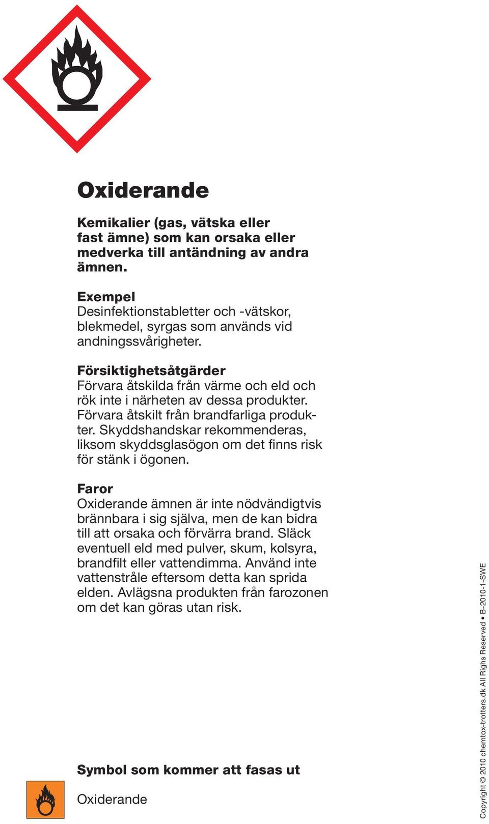 Förvara åtskilt från brandfarliga produkter. Skyddshandskar rekommenderas, liksom skyddsglasögon om det finns risk för stänk i ögonen.