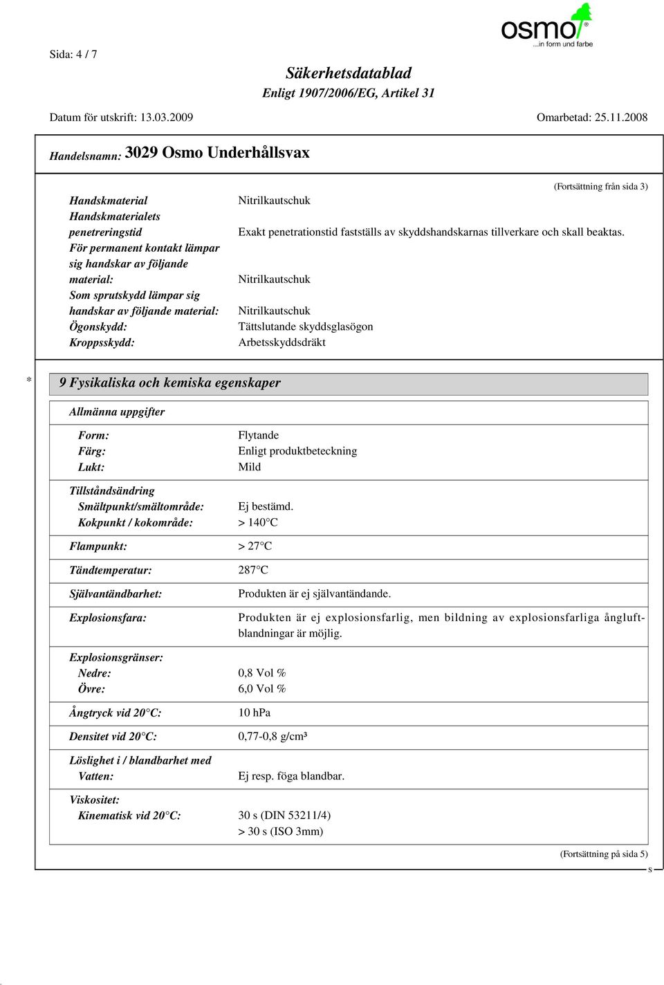 Nitrilkautschuk Nitrilkautschuk Tättslutande skyddsglasögon Arbetsskyddsdräkt * 9 Fysikaliska och kemiska egenskaper Allmänna uppgifter Form: Färg: Lukt: Flytande Enligt produktbeteckning Mild