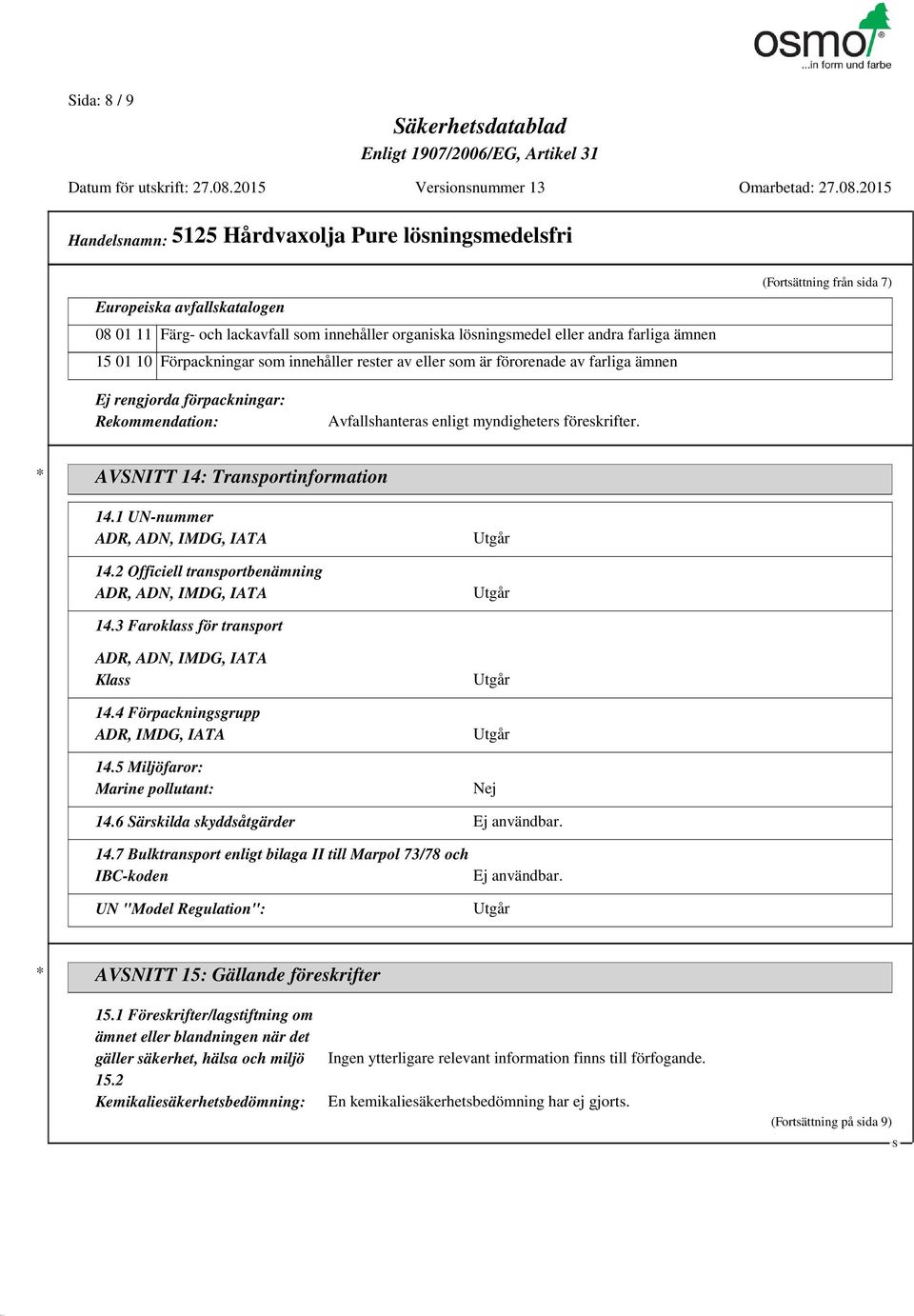 1 UN-nummer ADR, ADN, IMDG, IATA 14.2 Officiell transportbenämning ADR, ADN, IMDG, IATA 14.3 Faroklass för transport ADR, ADN, IMDG, IATA Klass 14.4 Förpackningsgrupp ADR, IMDG, IATA 14.