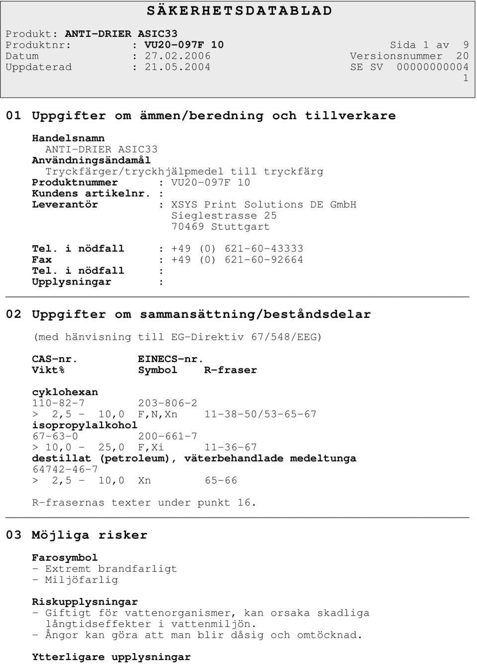i nödfall : Upplysningar : 02 Uppgifter om sammansättning/beståndsdelar (med hänvisning till EG-Direktiv 67/548/EEG) CAS-nr. EINECS-nr.