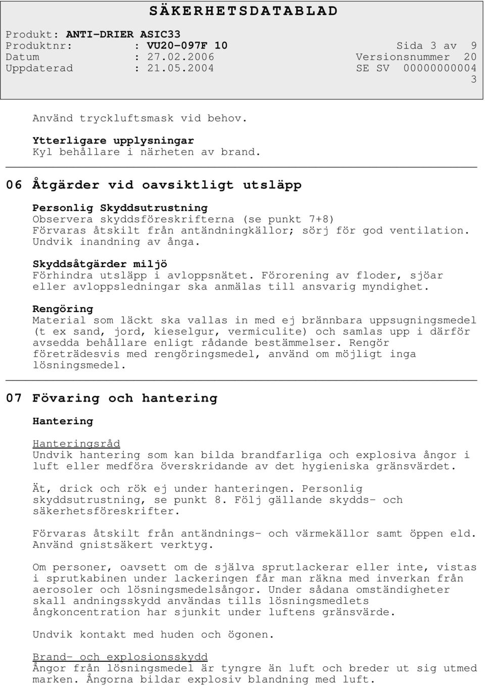Skyddsåtgärder miljö Förhindra utsläpp i avloppsnätet. Förorening av floder, sjöar eller avloppsledningar ska anmälas till ansvarig myndighet.