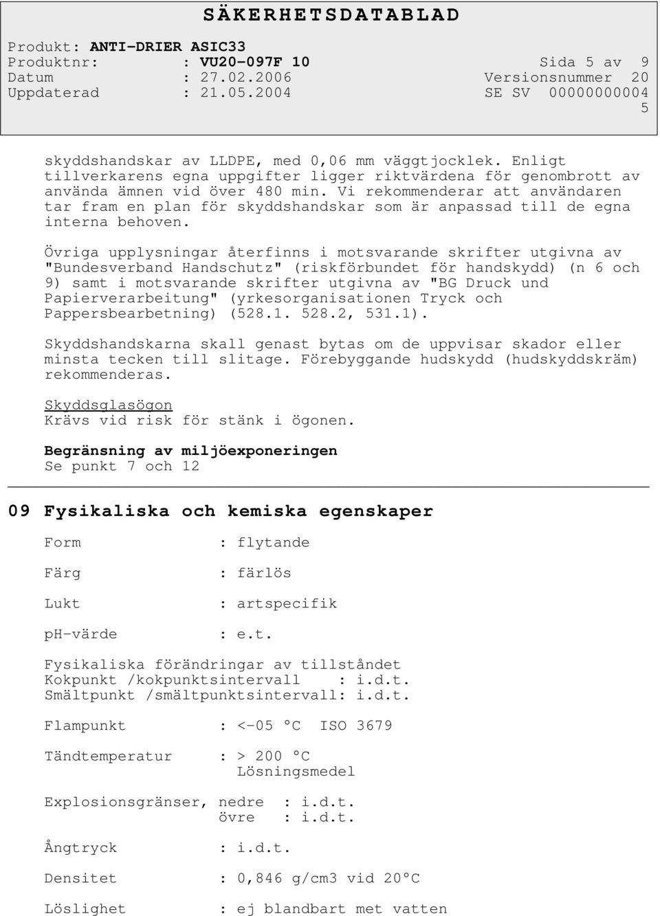 Övriga upplysningar återfinns i motsvarande skrifter utgivna av "Bundesverband Handschutz" (riskförbundet för handskydd) (n 6 och 9) samt i motsvarande skrifter utgivna av "BG Druck und