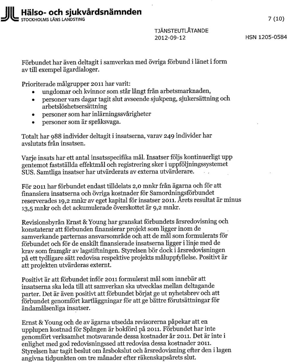 Prioriterade målgrupper 2011 har varit: ungdomar och kvinnor som står långt från arbetsmarknaden, personer vars dagar tagit slut avseende sjukpeng, sjukersättning och arbetslöshetsersättning personer