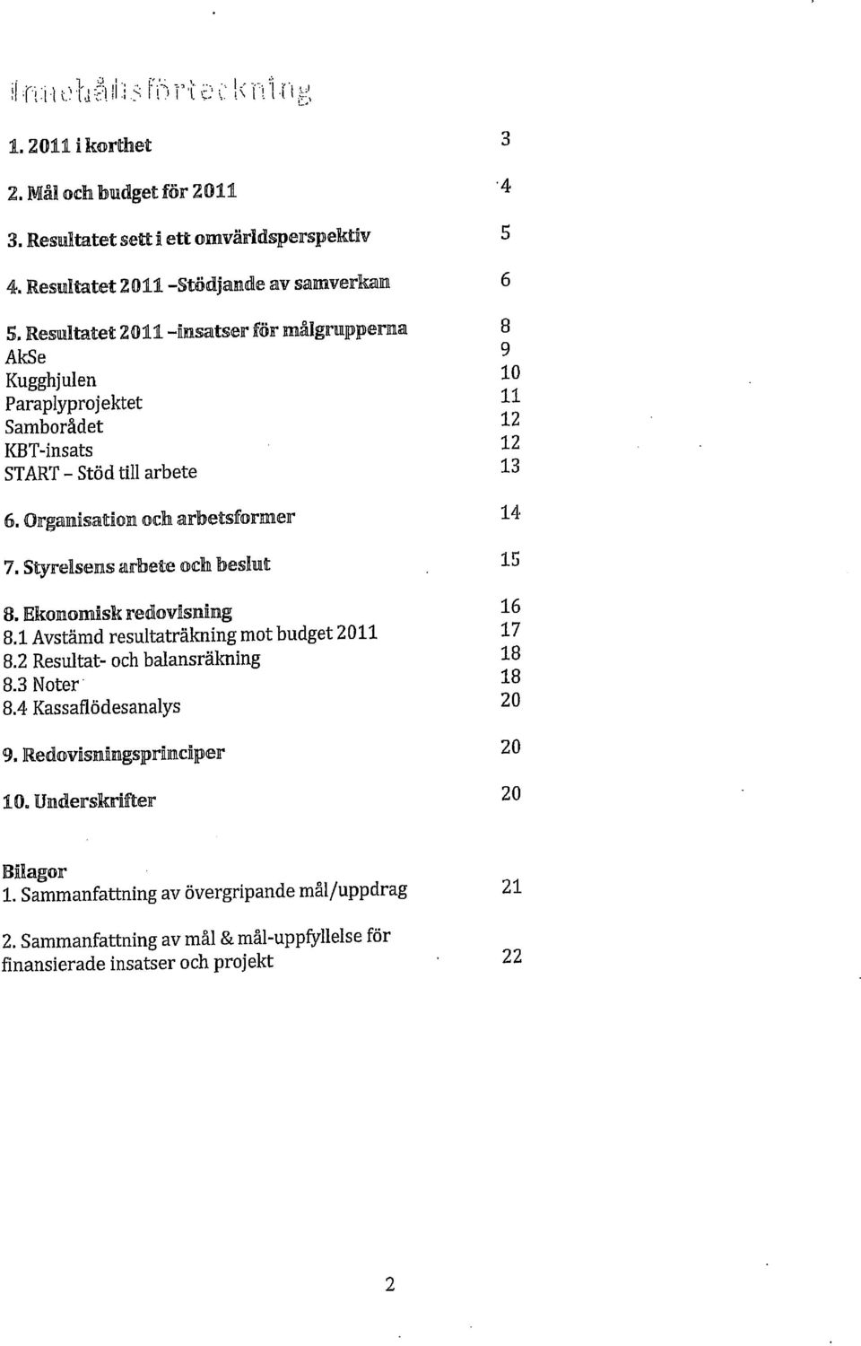 Organisation och arbetsformer 8 9 10 11 12 12 13 14 7. Styrelsens arbete och beslut 15 8. Ekonomisk redovisning 16 8.1 Avstämd resultaträkning mot budget 2011 17 8.