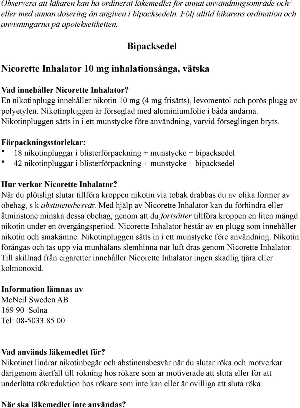 En nikotinplugg innehåller nikotin 10 mg (4 mg frisätts), levomentol och porös plugg av polyetylen. Nikotinpluggen är förseglad med aluminiumfolie i båda ändarna.