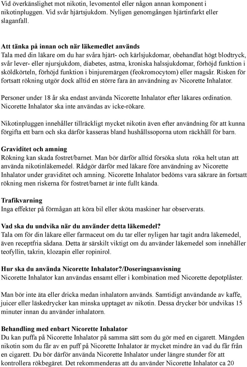 halssjukdomar, förhöjd funktion i sköldkörteln, förhöjd funktion i binjuremärgen (feokromocytom) eller magsår.
