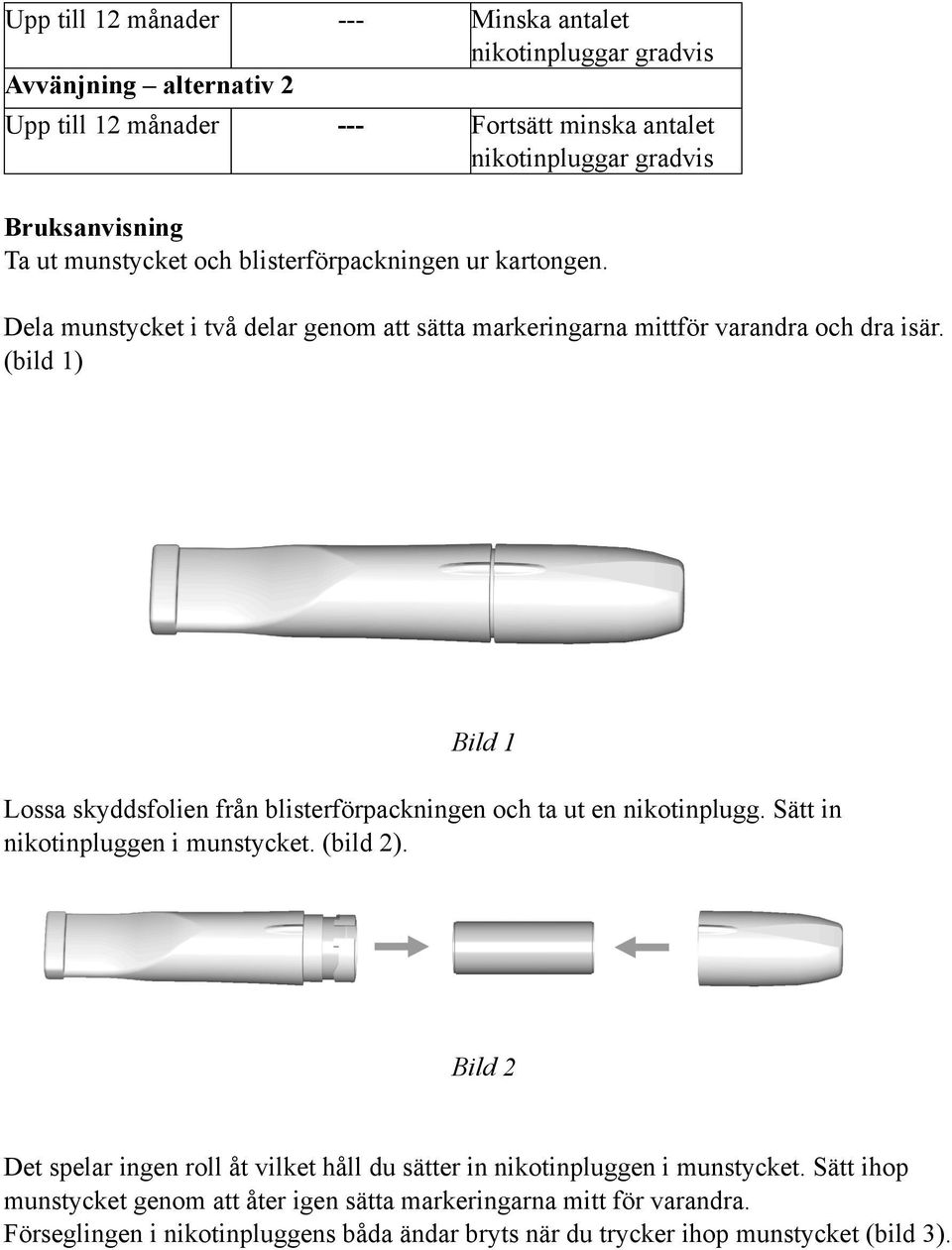 (bild 1) Bild 1 Lossa skyddsfolien från blisterförpackningen och ta ut en nikotinplugg. Sätt in nikotinpluggen i munstycket. (bild 2).