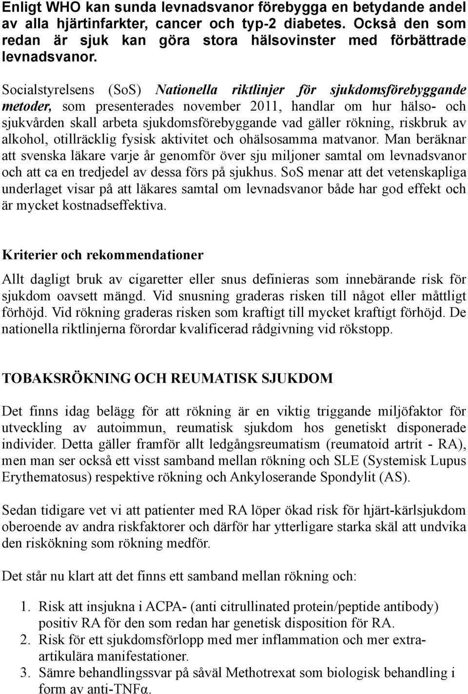 rökning, riskbruk av alkohol, otillräcklig fysisk aktivitet och ohälsosamma matvanor.