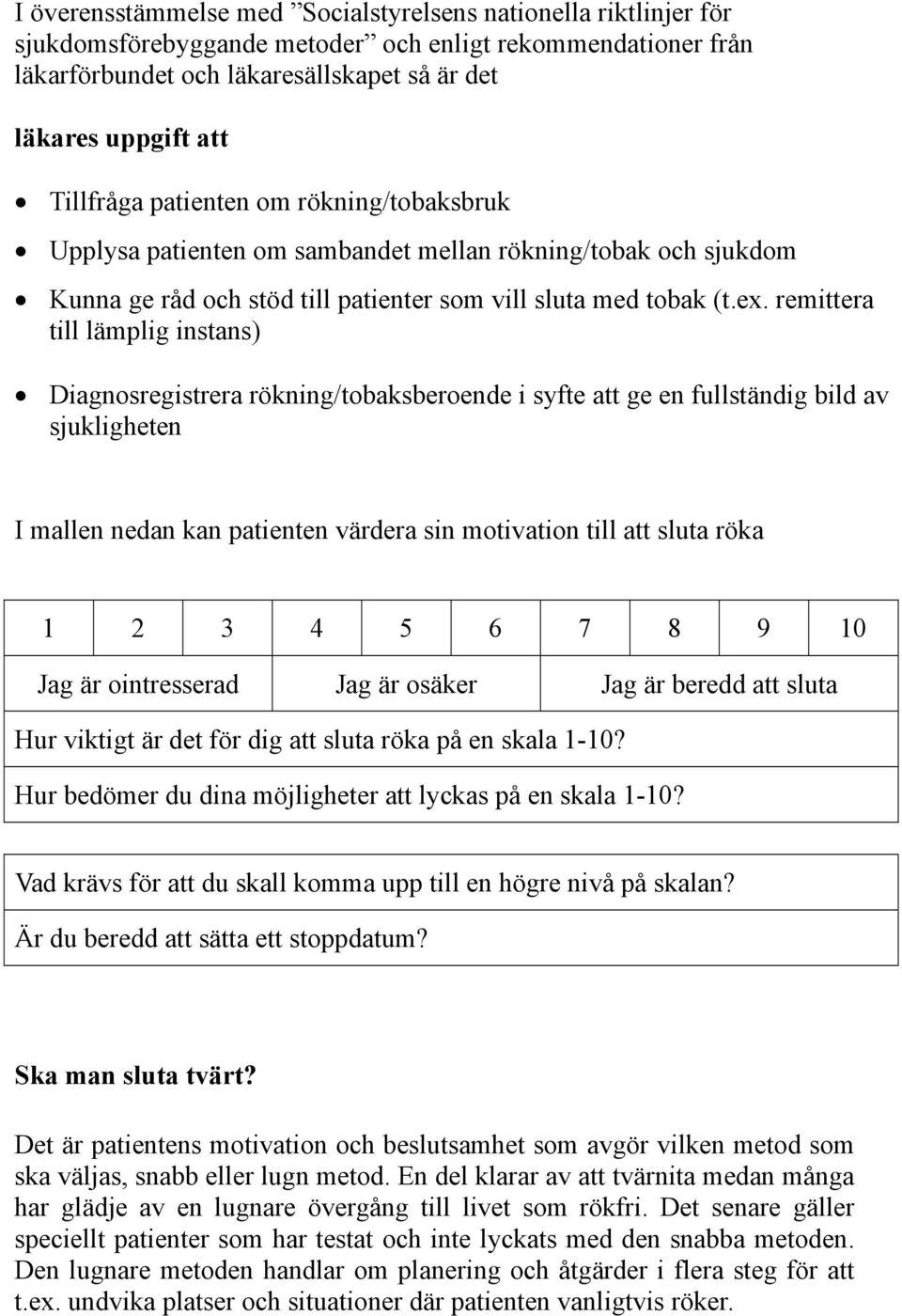 remittera till lämplig instans) Diagnosregistrera rökning/tobaksberoende i syfte att ge en fullständig bild av sjukligheten I mallen nedan kan patienten värdera sin motivation till att sluta röka 1 2