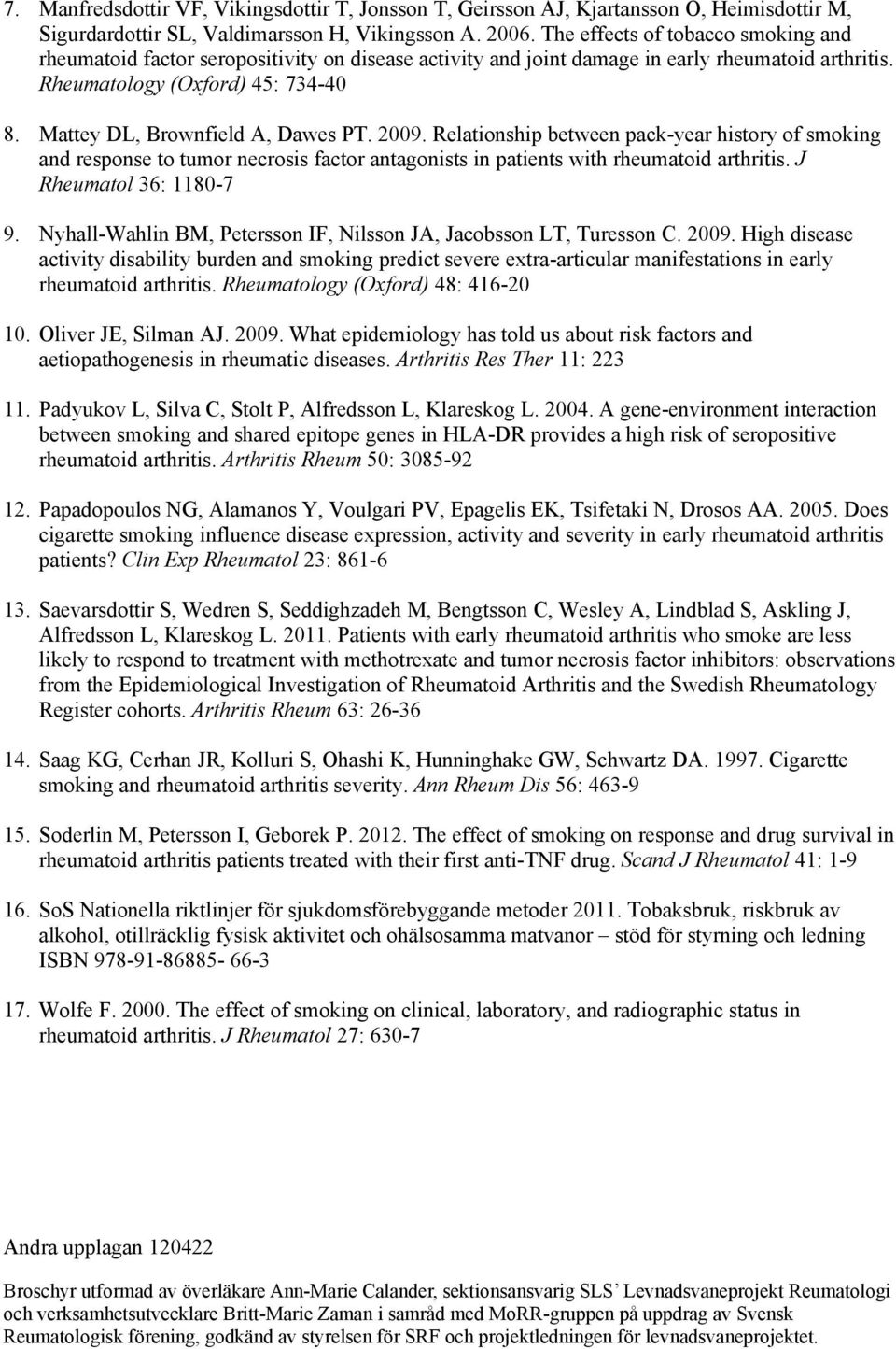 Mattey DL, Brownfield A, Dawes PT. 2009. Relationship between pack-year history of smoking and response to tumor necrosis factor antagonists in patients with rheumatoid arthritis.