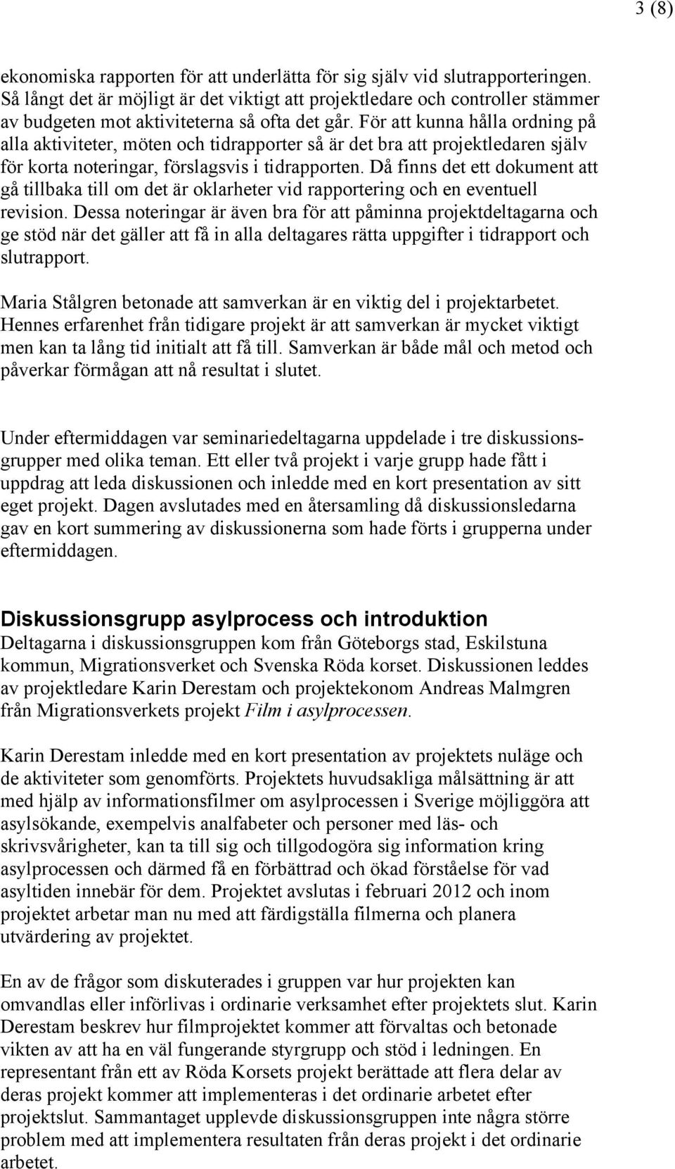 För att kunna hålla ordning på alla aktiviteter, möten och tidrapporter så är det bra att projektledaren själv för korta noteringar, förslagsvis i tidrapporten.