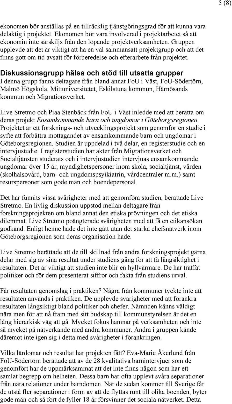 Gruppen upplevde att det är viktigt att ha en väl sammansatt projektgrupp och att det finns gott om tid avsatt för förberedelse och efterarbete från projektet.