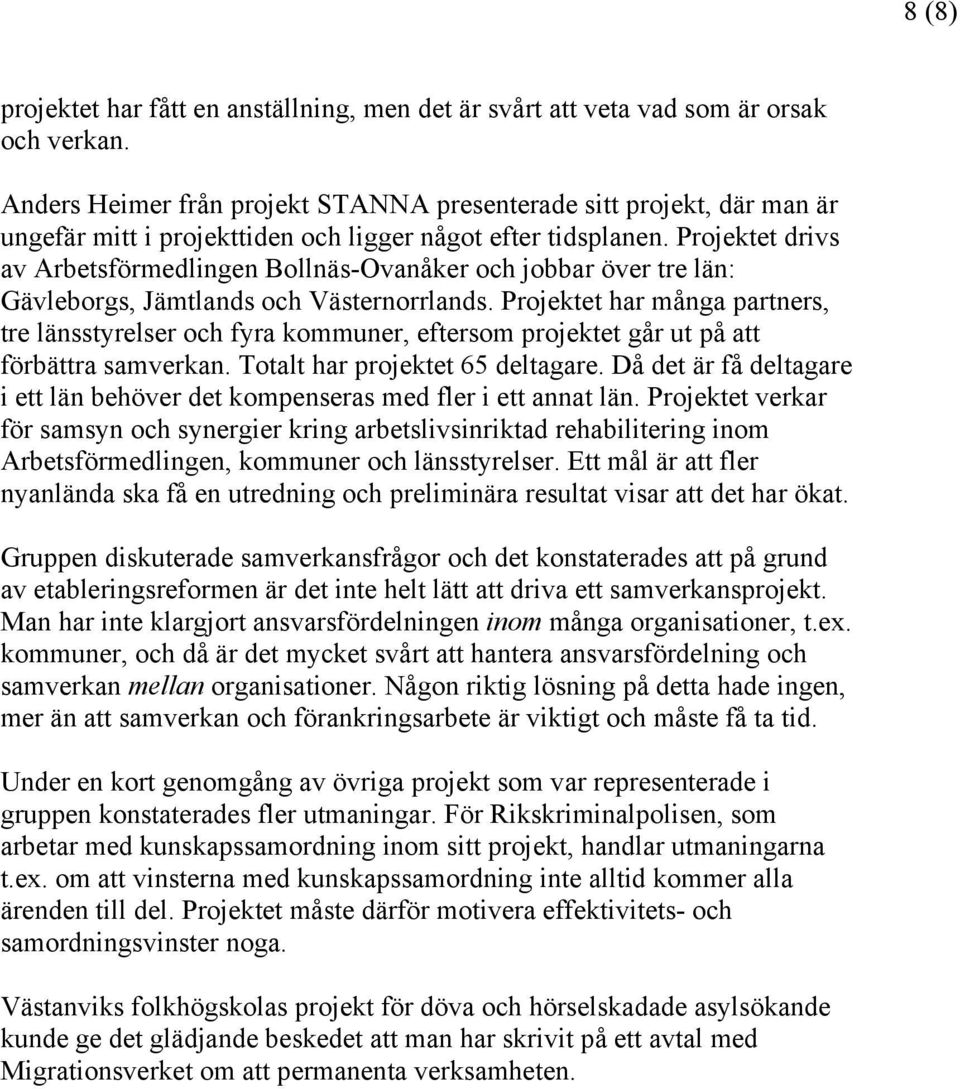Projektet drivs av Arbetsförmedlingen Bollnäs-Ovanåker och jobbar över tre län: Gävleborgs, Jämtlands och Västernorrlands.