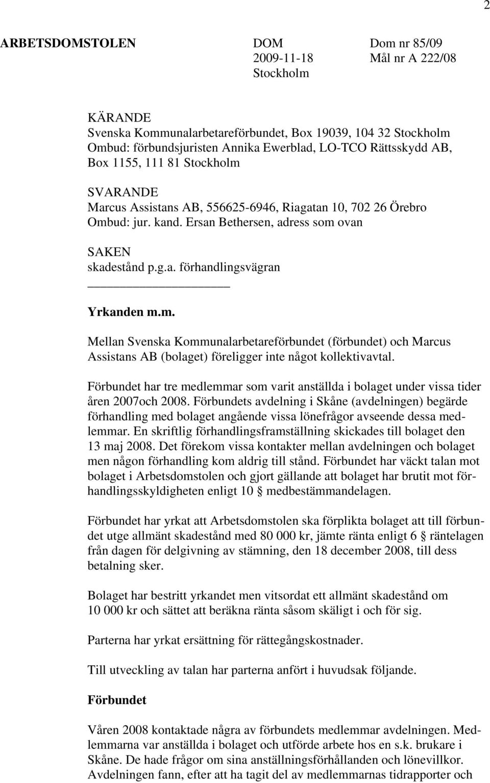 m. Mellan Svenska Kommunalarbetareförbundet (förbundet) och Marcus Assistans AB (bolaget) föreligger inte något kollektivavtal.