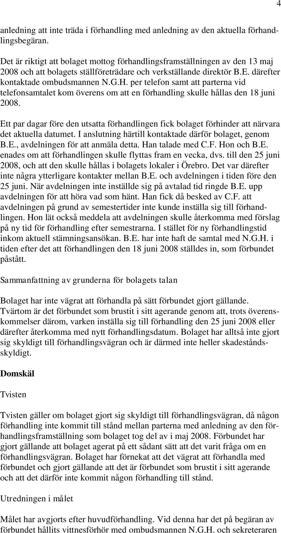 per telefon samt att parterna vid telefonsamtalet kom överens om att en förhandling skulle hållas den 18 juni 2008.