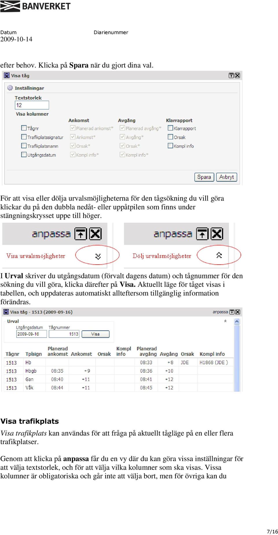 I Urval skriver du utgångsdatum (förvalt dagens datum) och tågnummer för den sökning du vill göra, klicka därefter på Visa.