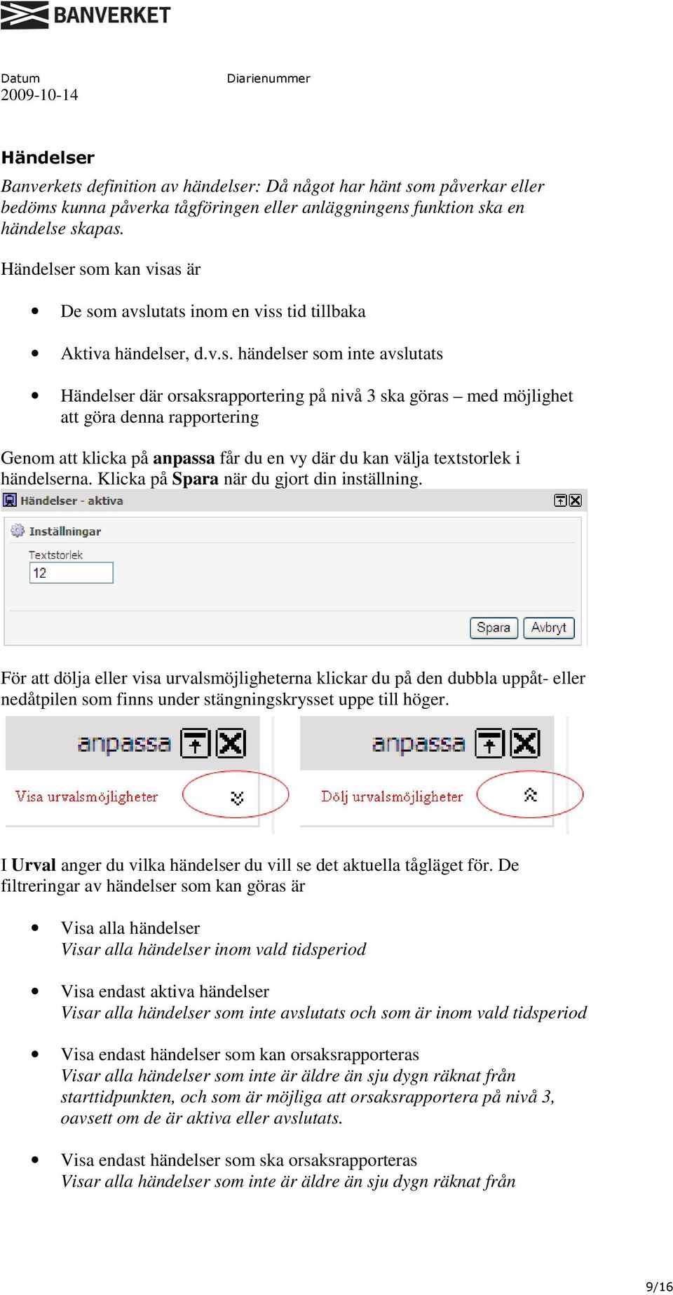 r som kan visas är De som avslutats inom en viss tid tillbaka Aktiva händelser, d.v.s. händelser som inte avslutats r där orsaksrapportering på nivå 3 ska göras med möjlighet att göra denna