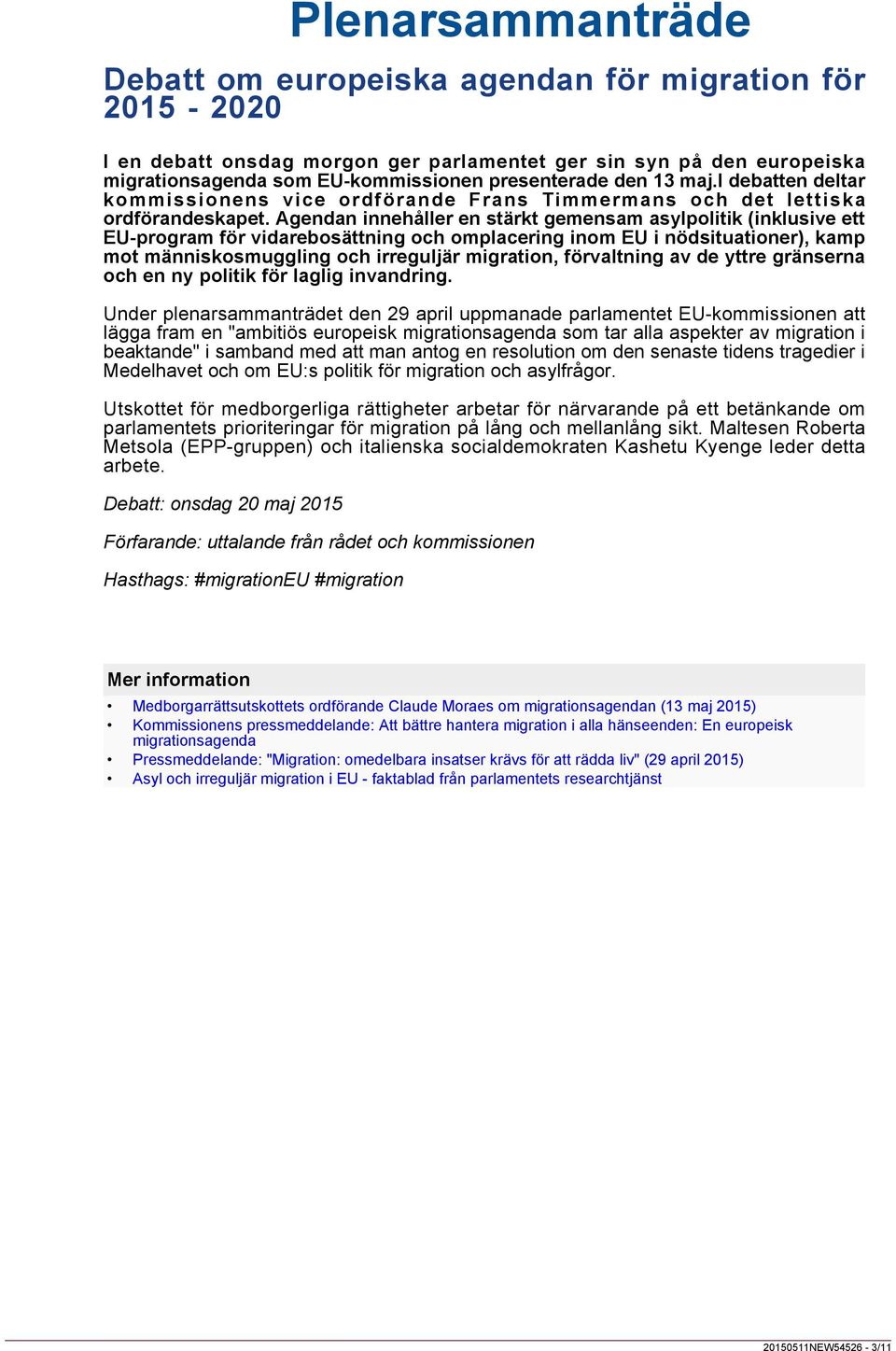Agendan innehåller en stärkt gemensam asylpolitik (inklusive ett EU-program för vidarebosättning och omplacering inom EU i nödsituationer), kamp mot människosmuggling och irreguljär migration,