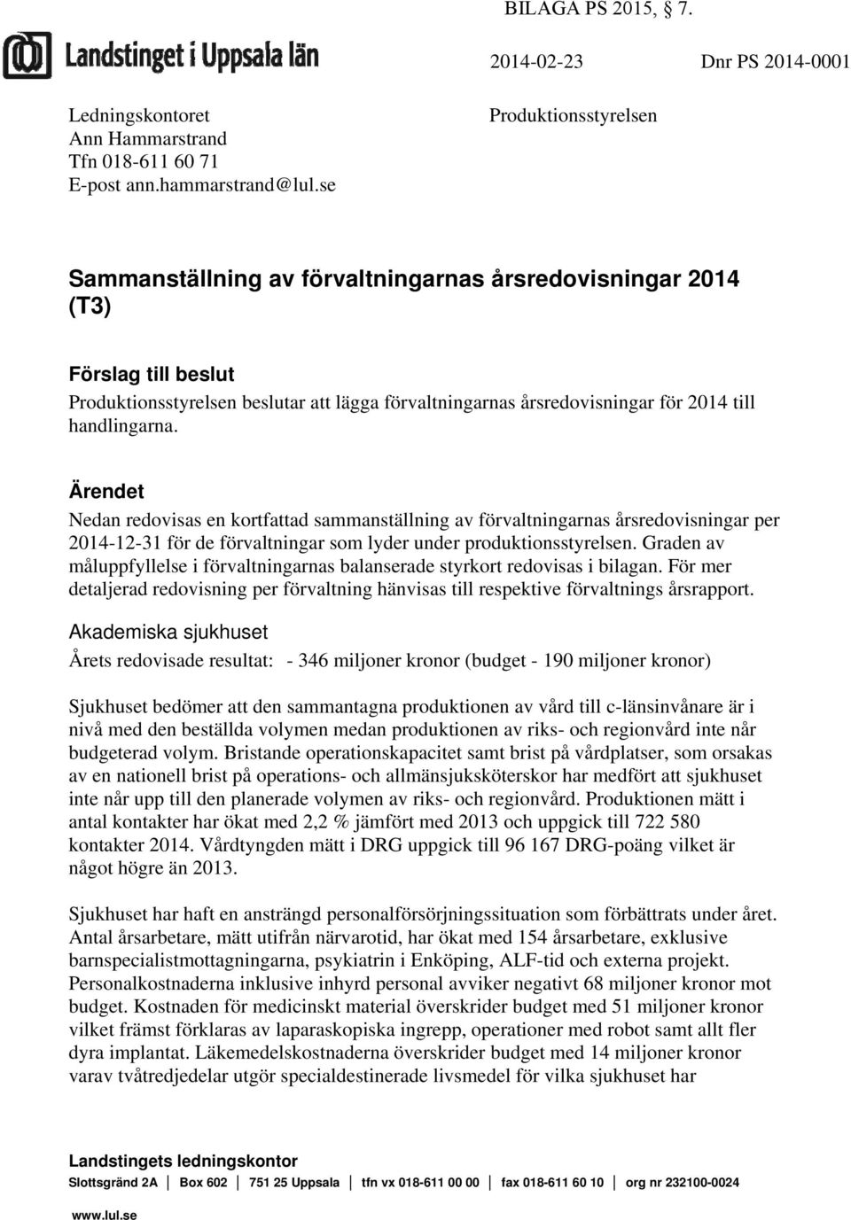 handlingarna. Ärendet Nedan redovisas en kortfattad sammanställning av förvaltningarnas årsredovisningar per 2014-12-31 för de förvaltningar som lyder under produktionsstyrelsen.