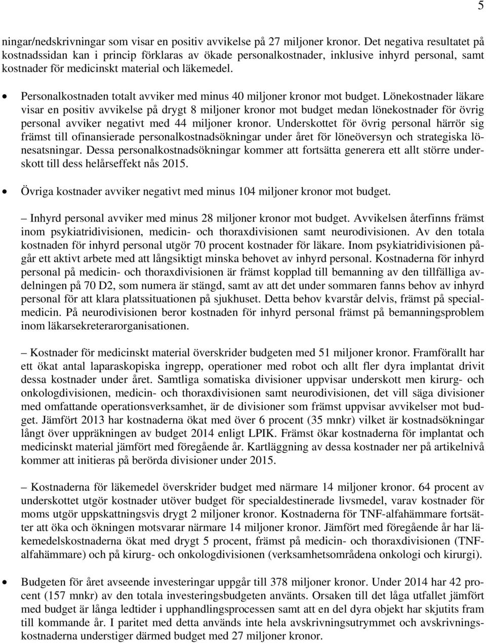 Personalkostnaden totalt avviker med minus 40 miljoner kronor mot budget.