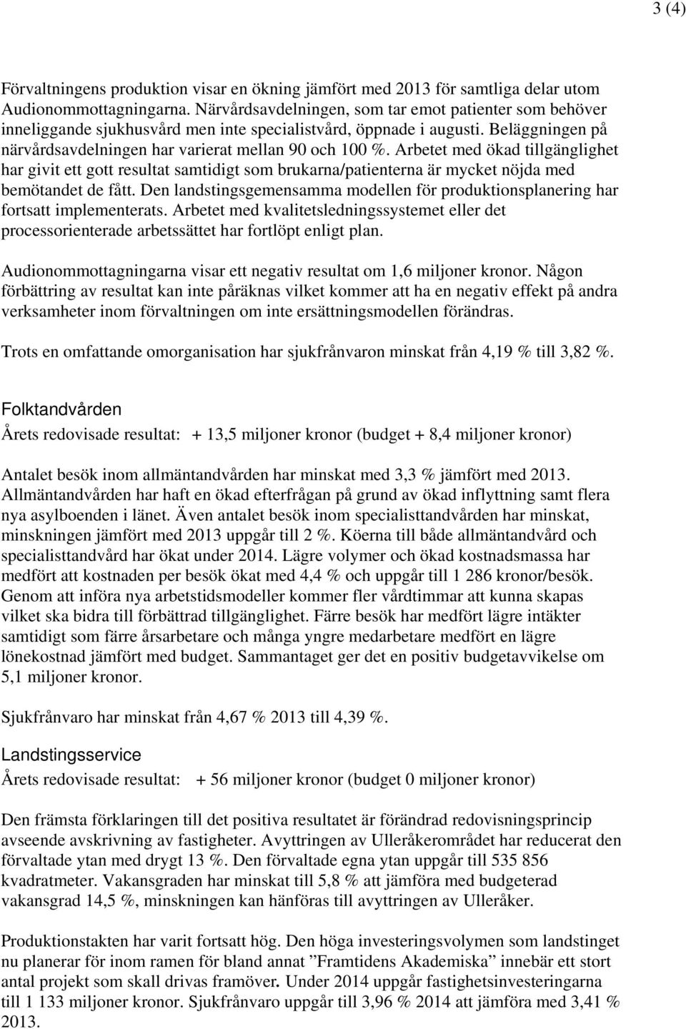Arbetet med ökad tillgänglighet har givit ett gott resultat samtidigt som brukarna/patienterna är mycket nöjda med bemötandet de fått.