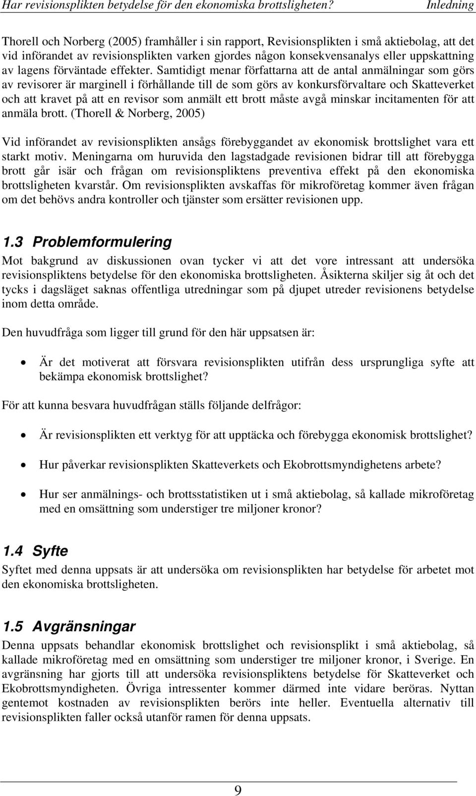 Samtidigt menar författarna att de antal anmälningar som görs av revisorer är marginell i förhållande till de som görs av konkursförvaltare och Skatteverket och att kravet på att en revisor som