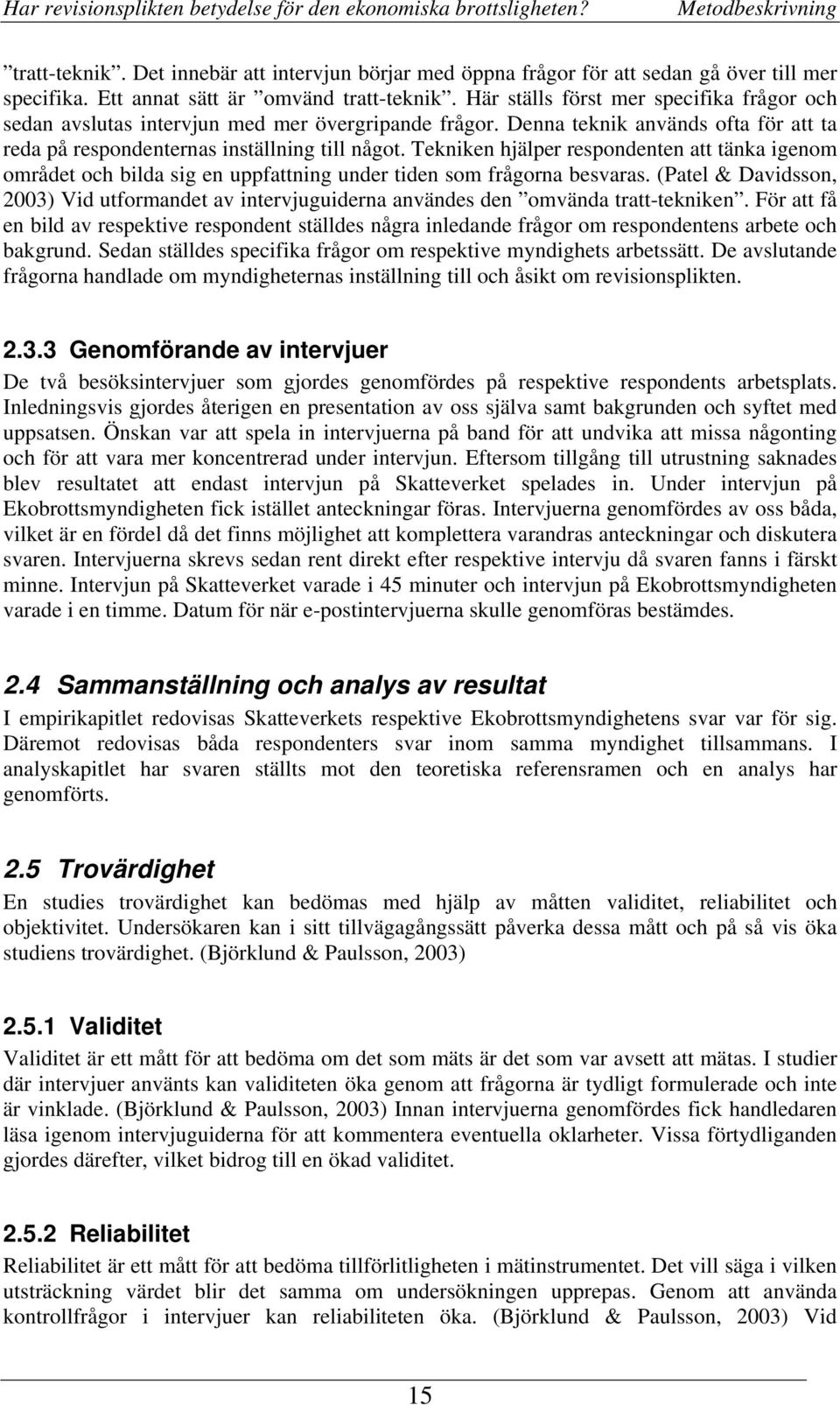 Tekniken hjälper respondenten att tänka igenom området och bilda sig en uppfattning under tiden som frågorna besvaras.