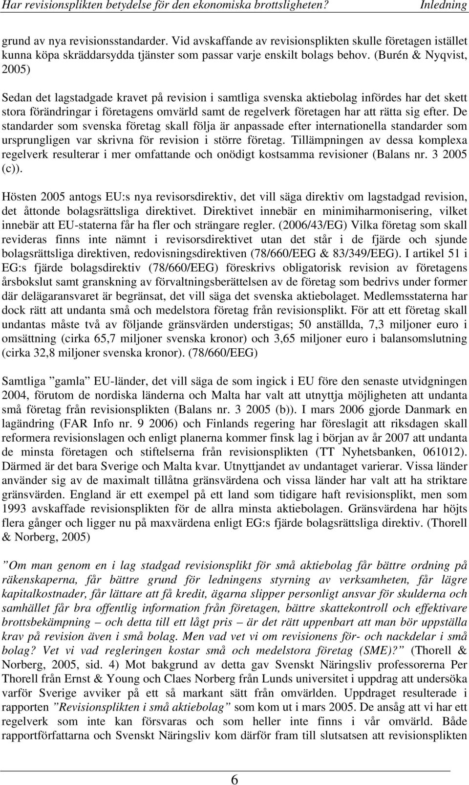 sig efter. De standarder som svenska företag skall följa är anpassade efter internationella standarder som ursprungligen var skrivna för revision i större företag.