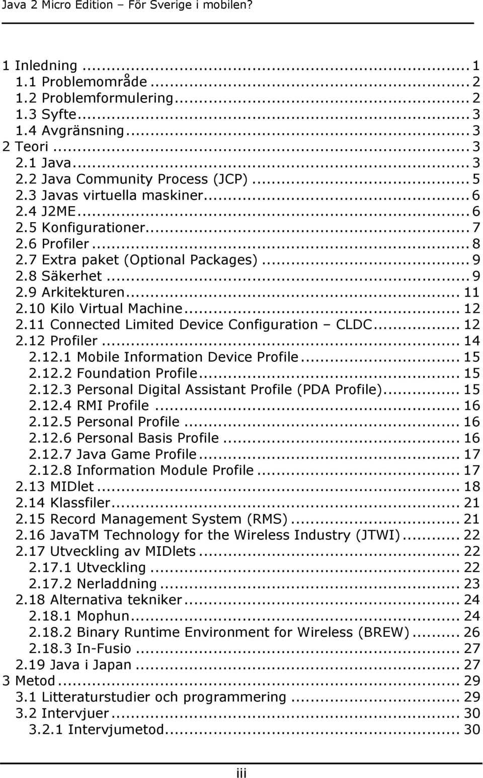 11 Connected Limited Device Configuration CLDC... 12 2.12 Profiler... 14 2.12.1 Mobile Information Device Profile... 15 2.12.2 Foundation Profile... 15 2.12.3 Personal Digital Assistant Profile (PDA Profile).
