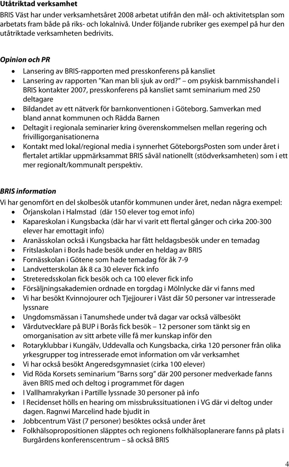 Opinion och PR Lansering av BRIS-rapporten med presskonferens på kansliet Lansering av rapporten Kan man bli sjuk av ord?