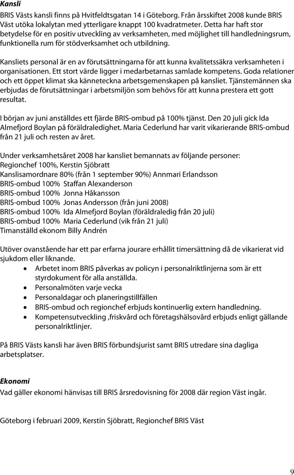 Kansliets personal är en av förutsättningarna för att kunna kvalitetssäkra verksamheten i organisationen. Ett stort värde ligger i medarbetarnas samlade kompetens.