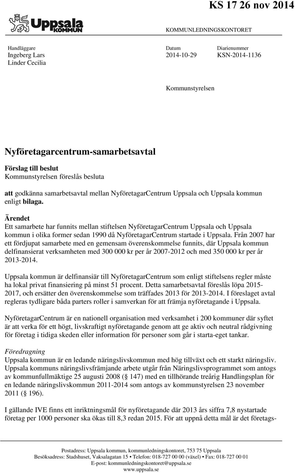 Ärendet Ett samarbete har funnits mellan stiftelsen NyföretagarCentrum Uppsala och Uppsala kommun i olika former sedan 1990 då NyföretagarCentrum startade i Uppsala.