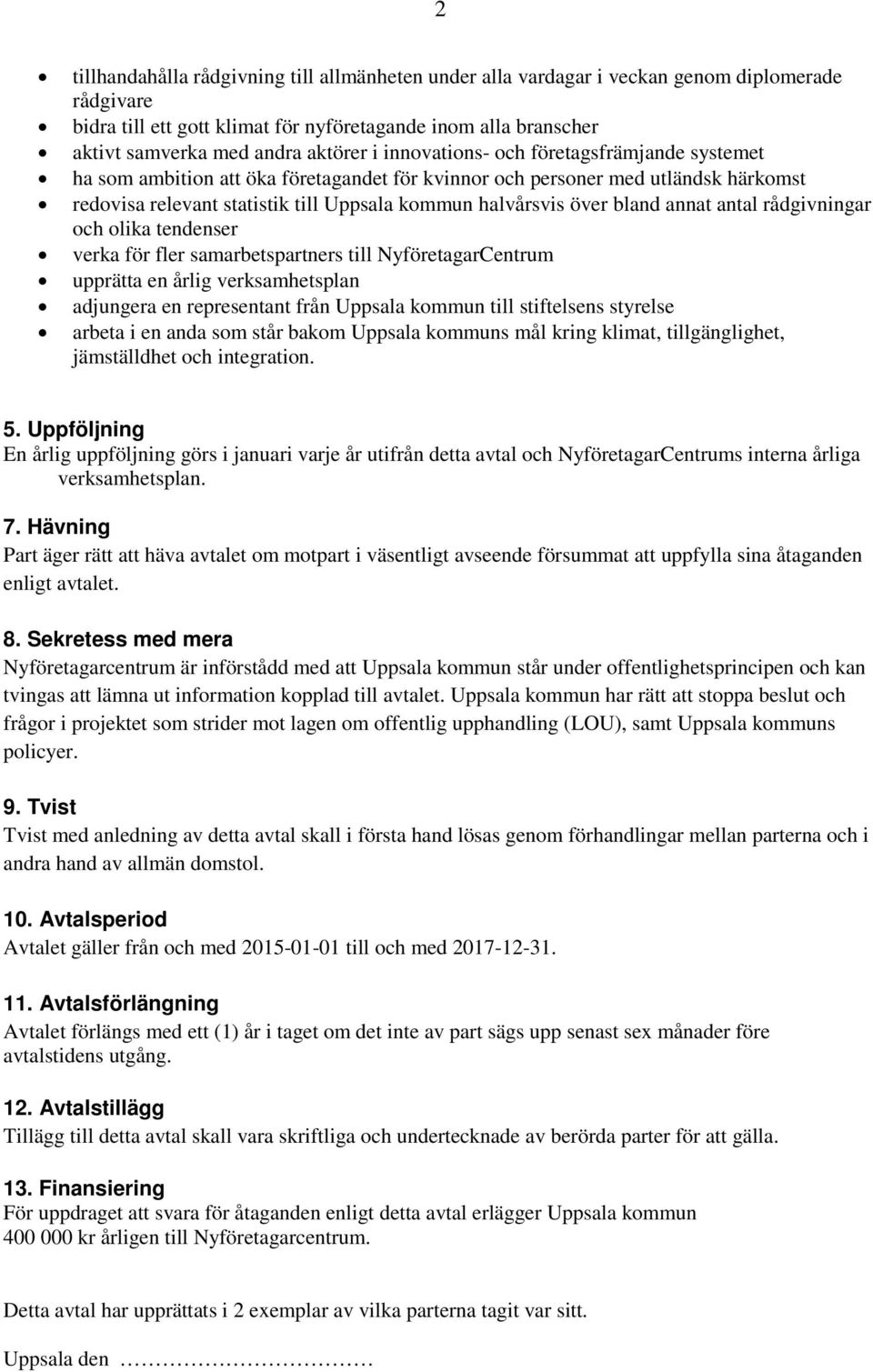 över bland annat antal rådgivningar och olika tendenser verka för fler samarbetspartners till NyföretagarCentrum upprätta en årlig verksamhetsplan adjungera en representant från Uppsala kommun till