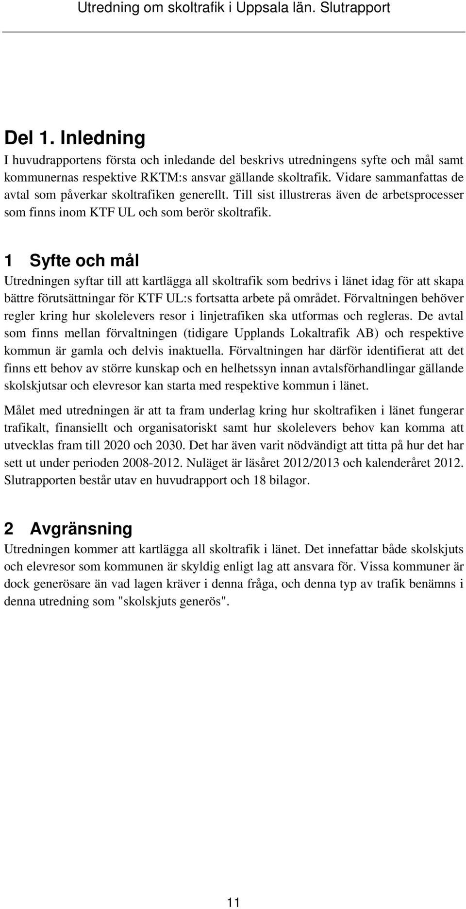 1 Syfte och mål Utredningen syftar till att kartlägga all skoltrafik som bedrivs i länet idag för att skapa bättre förutsättningar för KTF UL:s fortsatta arbete på området.