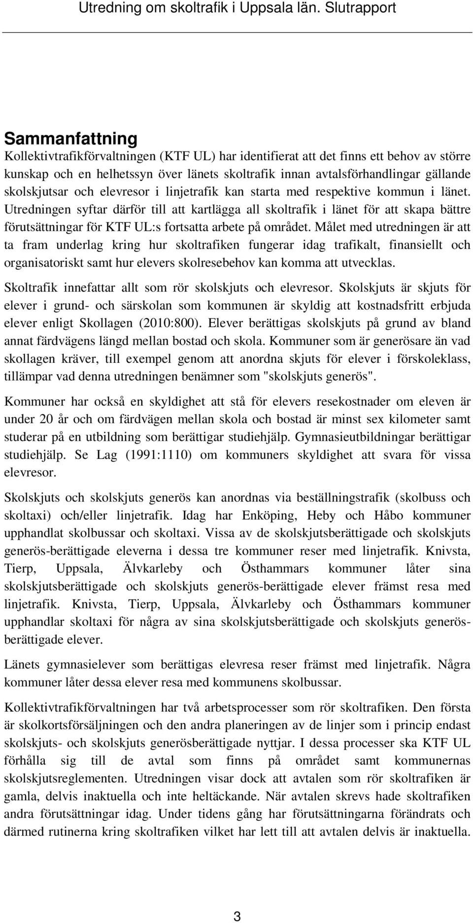 Utredningen syftar därför till att kartlägga all skoltrafik i länet för att skapa bättre förutsättningar för KTF UL:s fortsatta arbete på området.