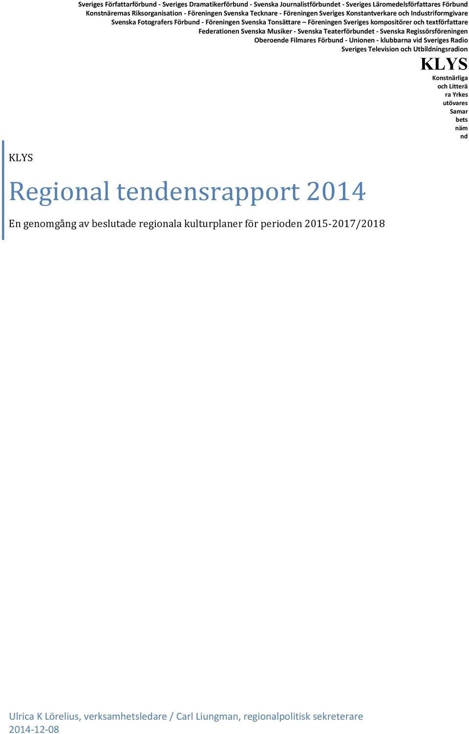 - Svenska Teaterförbundet - Svenska Regissörsföreningen Oberoende Filmares Förbund - Unionen - klubbarna vid Sveriges Radio Sveriges Television och Utbildningsradion KLYS Konstnärliga och Litterä ra